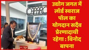 उद्योग जगत में लॉर्ड स्वराज पॉल का योगदान सदैव प्रेरणादायी रहेगा : विनोद बापना