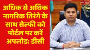 अधिक से अधिक नागरिक तिरंगे के साथ सेल्फी को पोर्टल पर करें अपलोड: डीसी