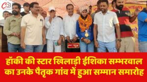 हॉकी की स्टार खिलाड़ी ईशिका सम्भरवाल का उनके पैतृक गांव में हुआ सम्मान समारोह